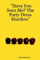 Cover of Have You Seen Me? the Party Dress Murders by John Davidson