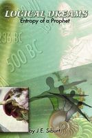 Cover of Logical Dreams - Entropy of a Prophet by James Siburt