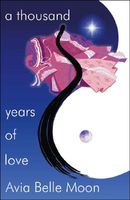 Cover of A Thousand Years of Love by Avia Belle Moon