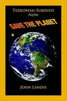 Cover of Terrorism Subdues Now Save the Planet by John Landis