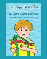 Cover of But I Don't Want To... by Linda Clarke Sheehan