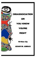 Cover of Disassociation or You Know You're Right Disassociation or You Know You're Right by Adam M. Abbas