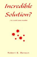Cover of Incredible Solution?: To a Cold Case Murder by Robert E. Bonson