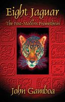 Cover of Eight Jaguar or the Postmodern Prometheus by John Gamboa