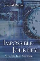 Cover of Impossible Journey: A Tale of Times and Truth by James M. Becher