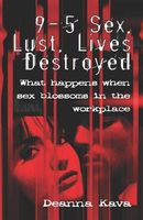 Cover of 9-5 Sex, Lust, Lives Destroyed: What Happens When Sex Blossoms in the Workplace by Deanna Kava