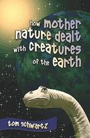 Cover of How Mother Nature Dealt with Creatures of the Earth by Tom Schwartz