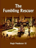 Cover of The Fumbling Rescuer by Hugh Pendexter III