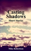Cover of Casting Shadows: Short Stories by Mike Robertson