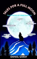 Cover of Tales for a Full Moon: Tales from My Imagination by Daniel Garay