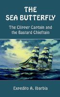 Cover of The Sea Butterfly: The Clipper Captain and the Bastard Chieftain by Expedito A. Ibarbia