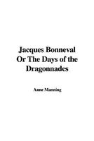 Cover of Jacques Bonneval; Or, the Days of the Dragonnades by Anne Manning