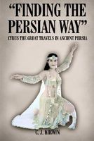 Cover of Finding the Persian Way: Cyrus the Great Travels in Ancient Persia by C.J. Kirwin