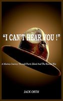 Cover of I Can't Hear You !: A Marines Journey Through Parris Island and the Korean War by Jack Orth