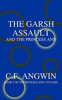 Cover of The Garsh Assault and the Princess Ann: Book 3 of the Princess Ann Voyages by C.F. Angwin