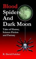 Cover of Blood Spiders and Dark Moon: Tales of Horror, Science Fiction and Fantasy by R. David Fulcher