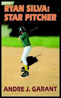 Cover of Ryan Silva: Star Pitcher by Andre J. Garant