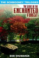 Cover of The Secret of the Enchanted Forest: The Schmooney Trilogies by Bob Shumaker