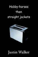 Cover of Hobby-horses Then Straight Jackets by Justin Walker