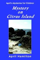 Cover of Mystery on Citrus Island: April's Mysteries for Children by April Hamilton