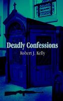 Cover of Deadly Confessions by Robert J. Kelly