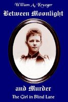 Cover of Between Moonlight And Murder: The Girl In Blind Lane by William A. Krueger