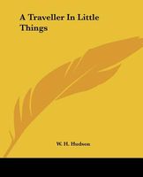Cover of A Traveller In Little Things by W.H. Hudson / William Henry Hudson