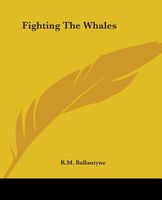 Fighting The Whales, Or, Doings And Dangers Of A Fihsing Cruise