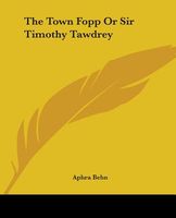 The Town Fopp Or Sir Timothy Tawdrey