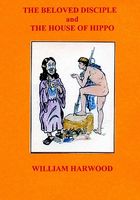 Cover of The Beloved Disciple and the House of Hippo by William Harwood
