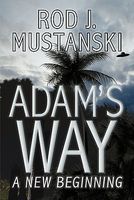 Cover of Adam's Way, a New Beginning by Rod J. Mustanski
