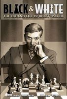 Black & White: The Rise and Fall of Bobby Fischer