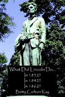 Cover of What Did Lincoln Do... in 1832? in 1842? in 1862? by Betty Carlson Kay