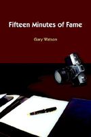 Cover of Fifteen Minutes of Fame by Gary Watson