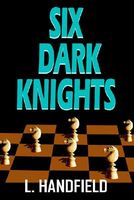 Cover of Six Dark Knights by L. HANDFIELD