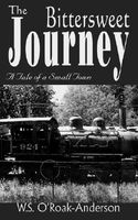 Cover of The Bittersweet Journey: A Tale of a Small Town by W.S. O'Roak-Anderson