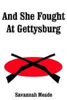 Cover of And She Fought at Gettysburg by Savannah Meade