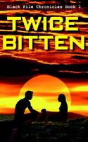 Twice Bitten: Black File Chronicles Book I