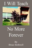 Cover of I Will Teach No More Forever by Bruce Bothwell