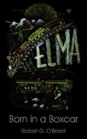 Cover of Elma, Born in a Boxcar by Robert G. O'Briant