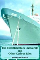 Cover of The Throttlebottom Chronicals and Other Curious Tales by Johnny Mack Hood
