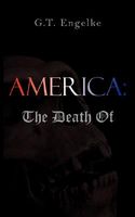 Cover of America: The Death of by G.T. Engelke Jr.