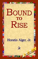 Bound to Rise; Or, Up the Ladder