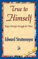 True To Himself; Or, Roger Strong's Struggle For Place