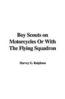 Cover of The Boy Scouts on Motorcycles; or, with the Flying Squadron by G. Harvey Ralphson / George Harvey Ralphson