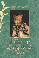 Cover of I Am The Quigglebush Bear by Susan Eileen Walker