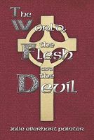 Cover of The World, the Flesh and the Devil by Julie Eberhart Painter