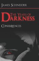 Cover of The Years of Darkness: Consequences by James Schneider