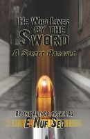 Cover of He Who Lives by the Sword: A Street Parable by E. Nuf Sed