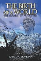 Cover of The Birth of a World: The Books of Augustus: Book I by Jose Da Silveira